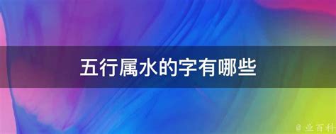 水字旁的名字|五行属水最吉利的字,五行属水最旺的字吉祥有寓意